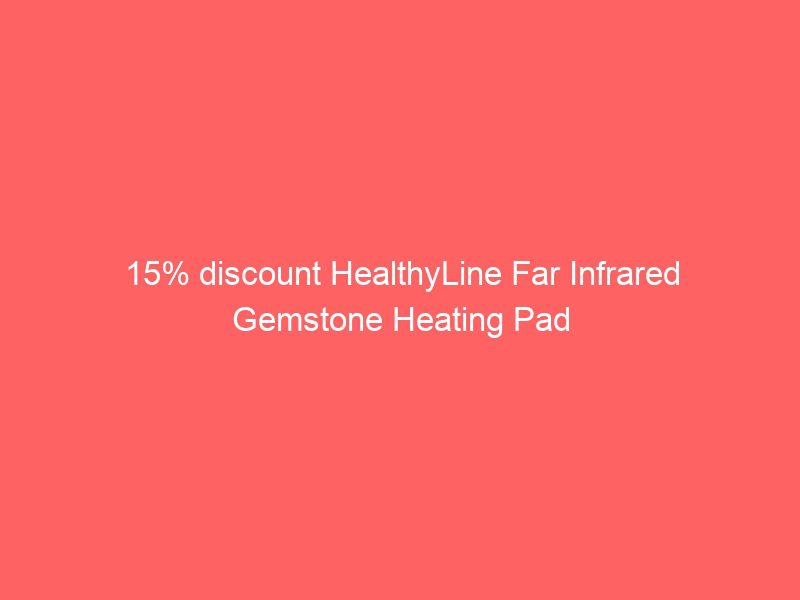 15% discount healthyline far infrared gemstone heating pad