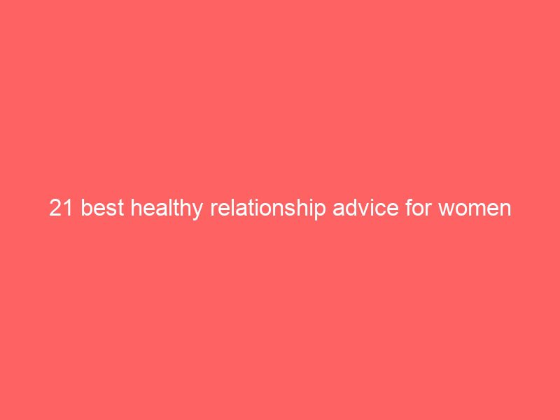 21 best healthy relationship advice for women