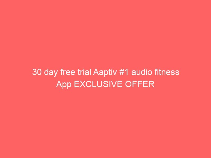 30 day free trial aaptiv #1 audio fitness app exclusive offer