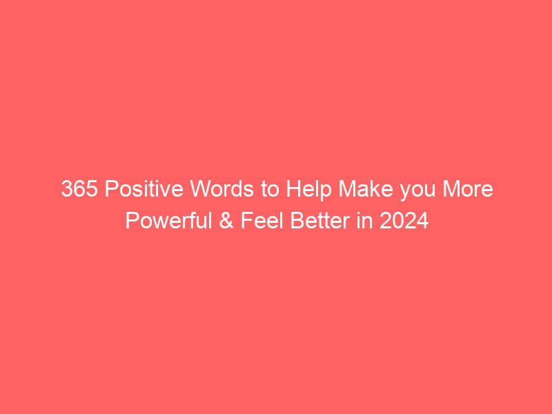 365 positive words to help make you more powerful & feel better in 2024