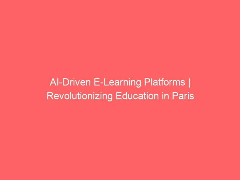 ai driven e learning platforms | revolutionizing education in paris
