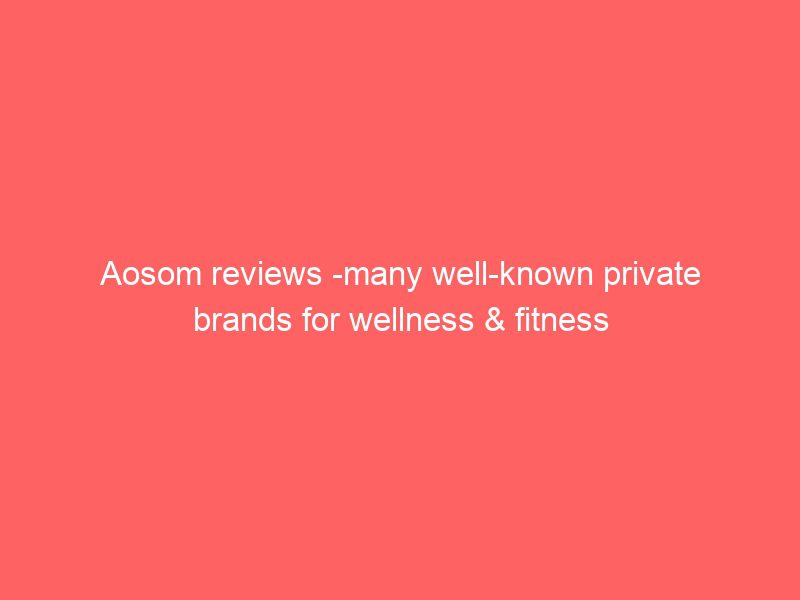 aosom reviews many well known private brands for wellness & fitness