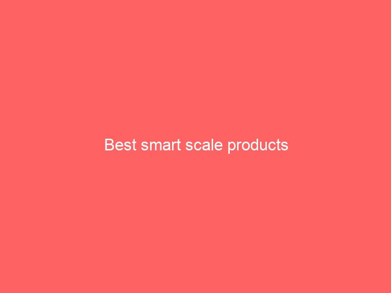 best smart scale products