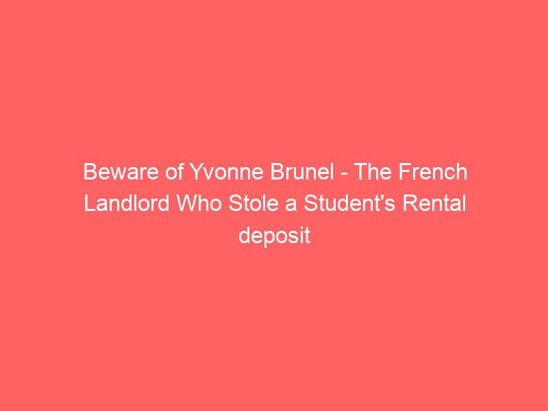 beware of yvonne brunel the french landlord who stole a student's rental deposit