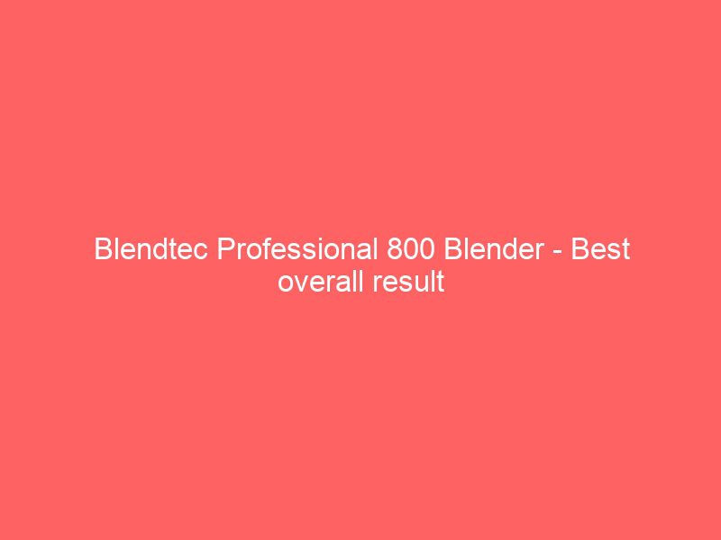 blendtec professional 800 blender best overall result