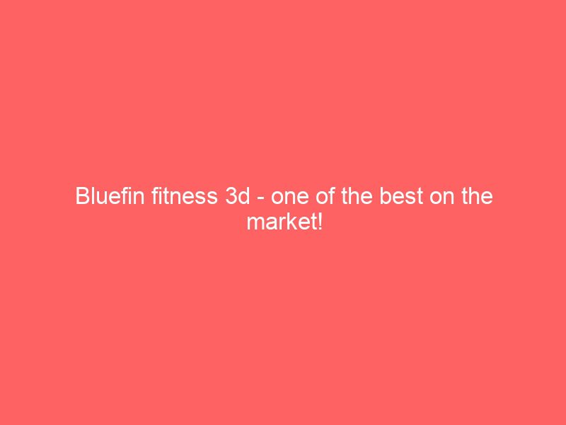 bluefin fitness 3d one of the best on the market!
