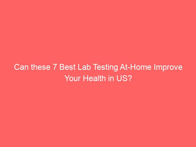 can these 7 best lab testing at home improve your health in us?