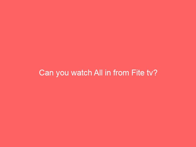 can you watch all in from fite tv?