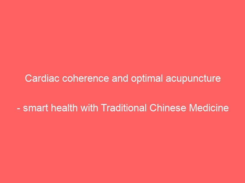 cardiac coherence and optimal acupuncture smart health with traditional chinese medicine
