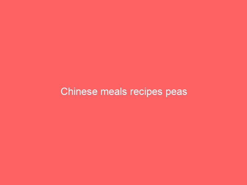 chinese meals recipes peas