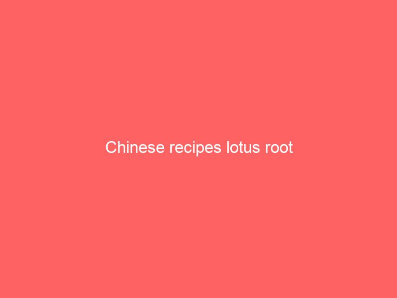 chinese recipes lotus root