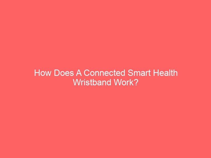 how does a connected smart health wristband work?