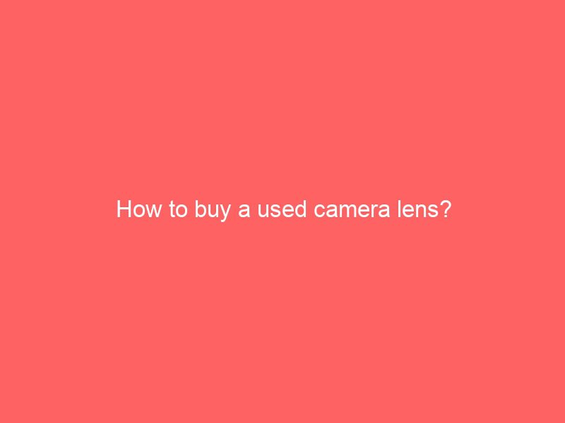 how to buy a used camera lens?