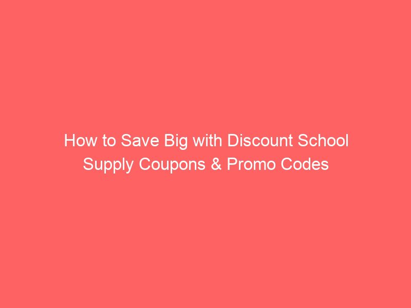 how to save big with discount school supply coupons & promo codes
