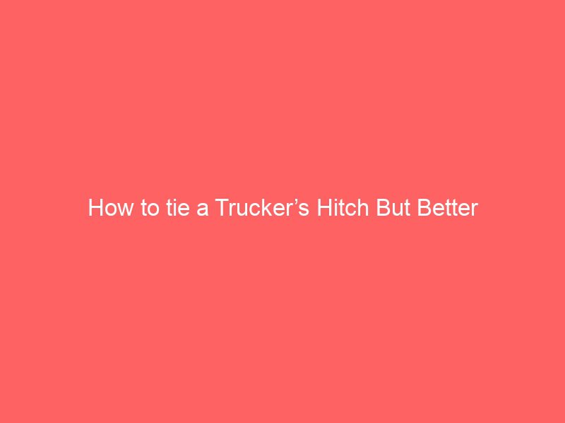 how to tie a trucker’s hitch but better
