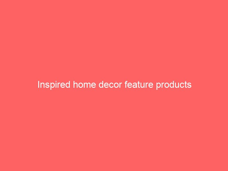 inspired home decor feature products