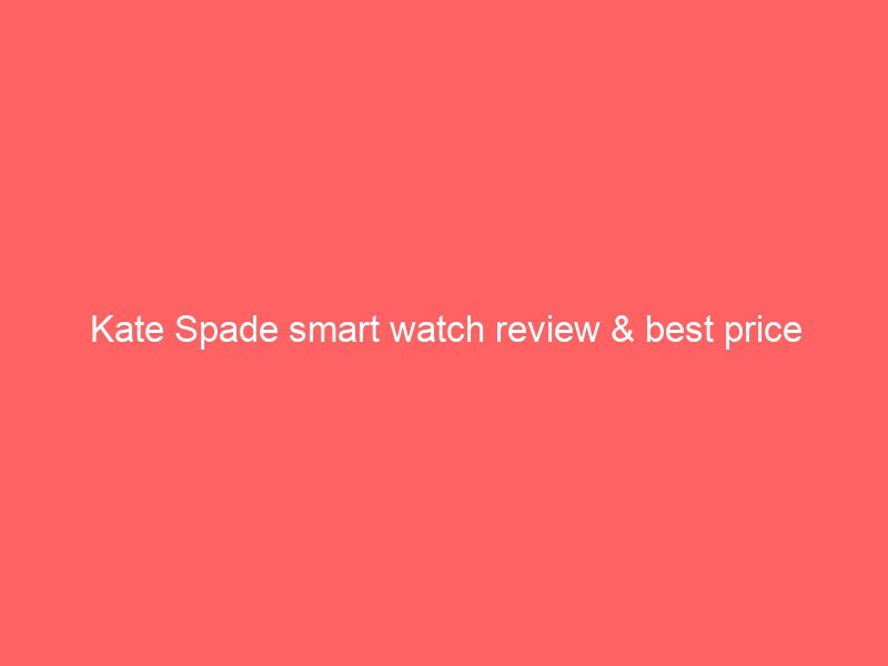kate spade smart watch review & best price