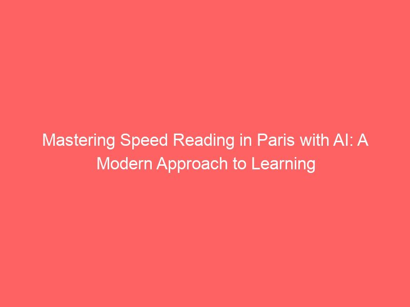 mastering speed reading in paris with ai: a modern approach to learning