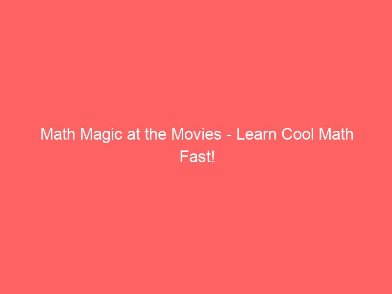 math magic at the movies learn cool math fast!