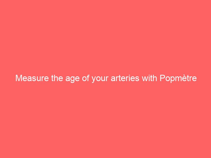 measure the age of your arteries with popmètre
