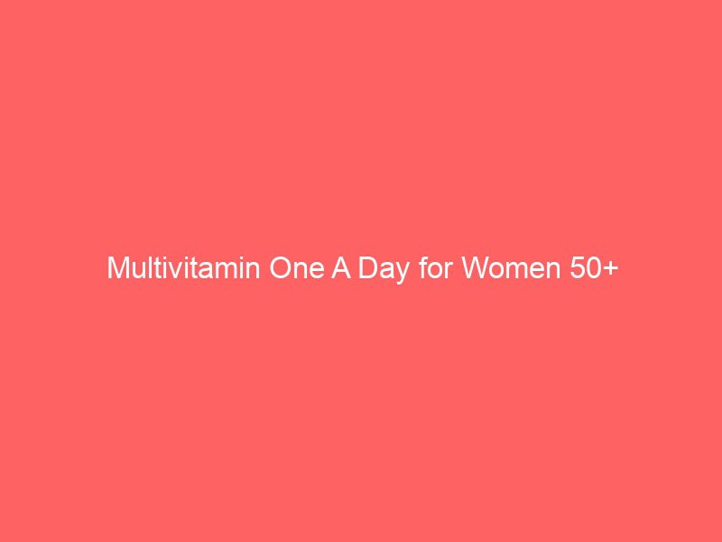 multivitamin one a day for women 50+