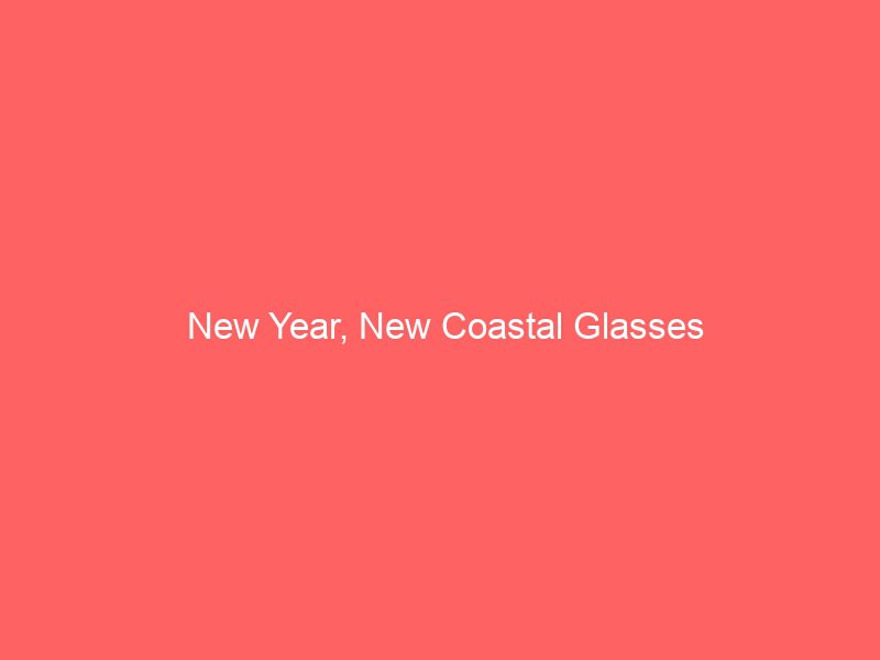 new year, new coastal glasses