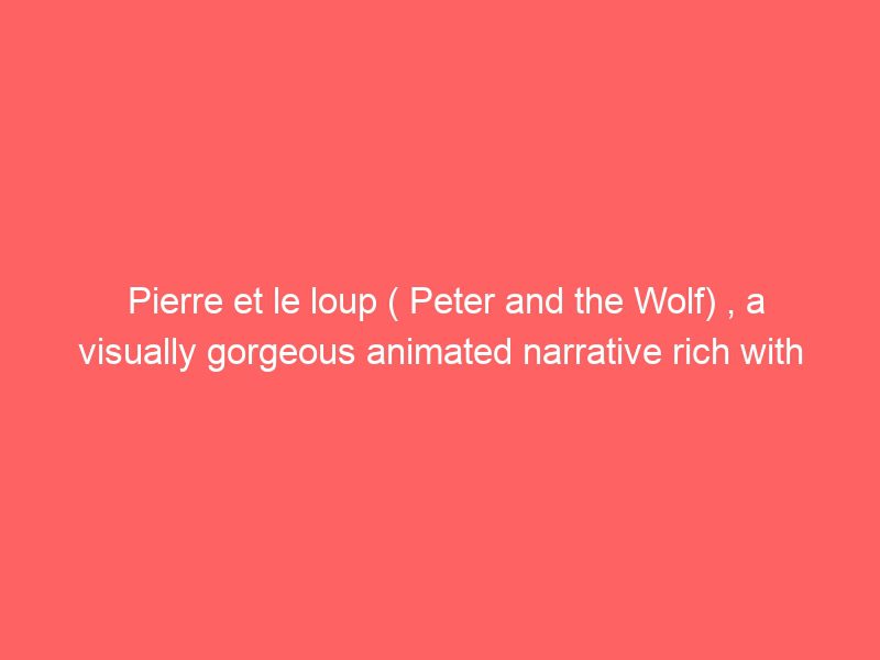 pierre et le loup ( peter and the wolf) , a visually gorgeous animated narrative rich with typography