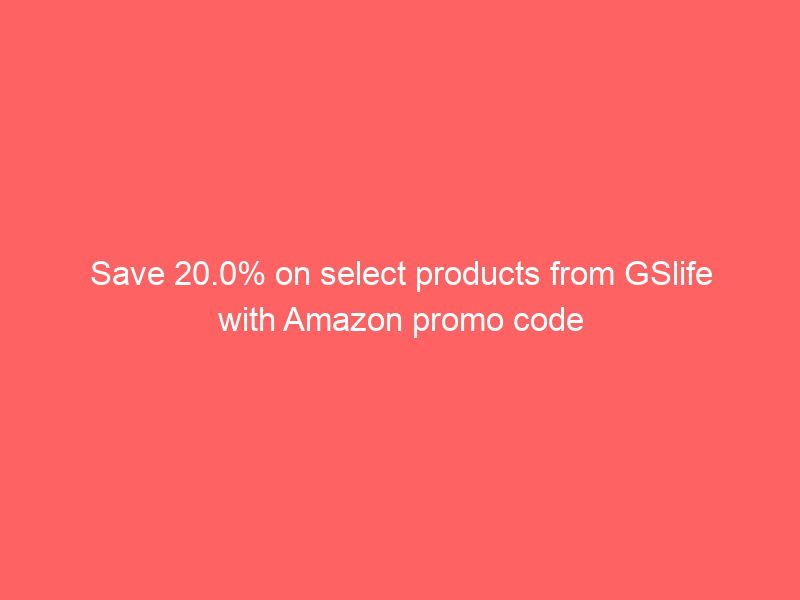 save 20.0% on select products from gslife with amazon promo code