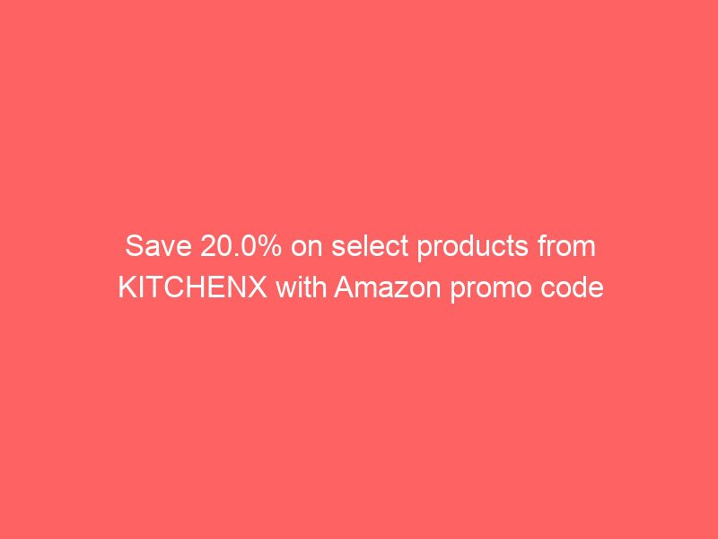 save 20.0% on select products from kitchenx with amazon promo code