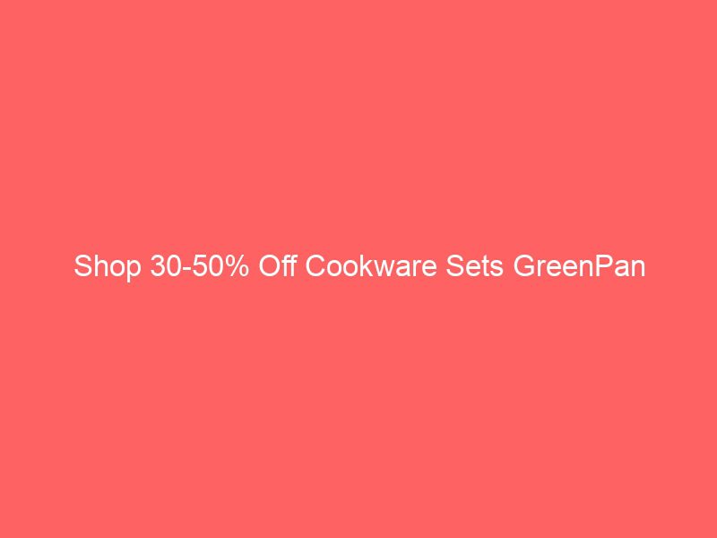 shop 30 50% off cookware sets greenpan