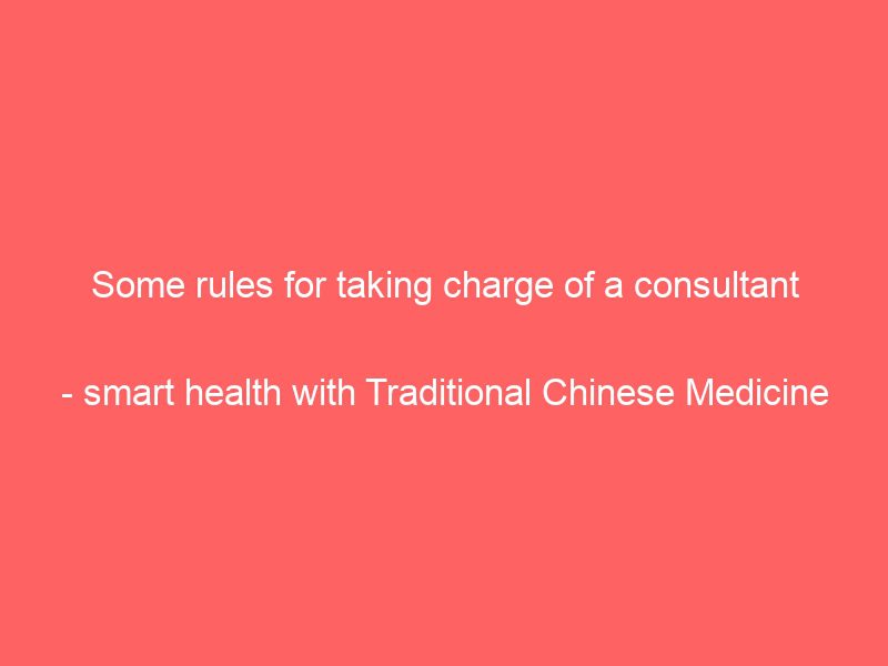 some rules for taking charge of a consultant smart health with traditional chinese medicine