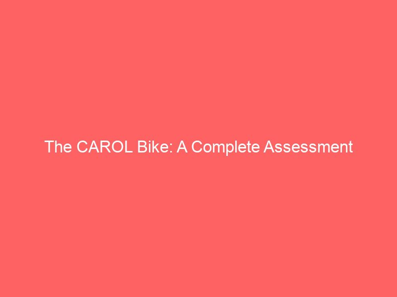 the carol bike: a complete assessment