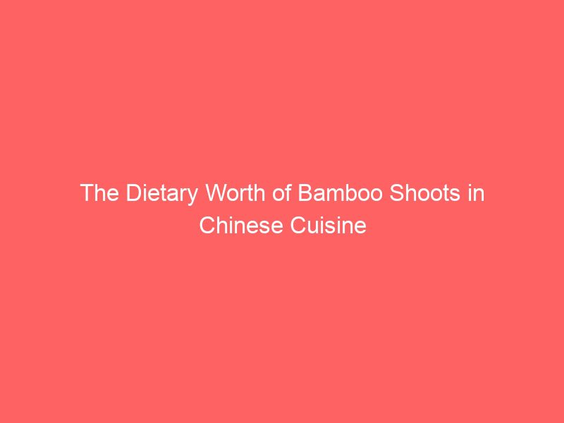 the dietary worth of bamboo shoots in chinese cuisine