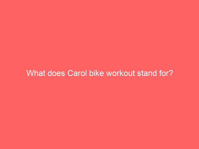 what does carol bike workout stand for?