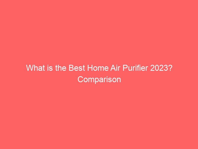 what is the best home air purifier 2023? comparison